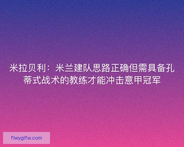 米拉贝利：米兰建队思路正确但需具备孔蒂式战术的教练才能冲击意甲冠军